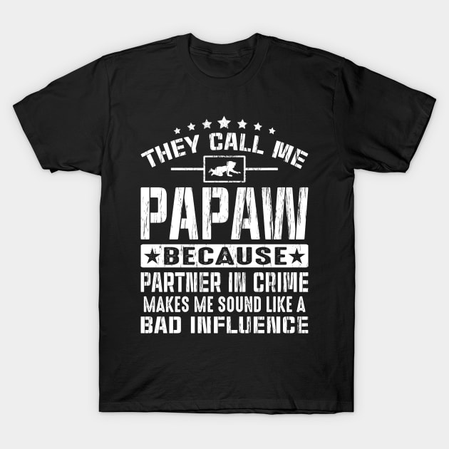 They call me Papaw because partner in crime makes me sound like a bad influence T-Shirt by eyelashget